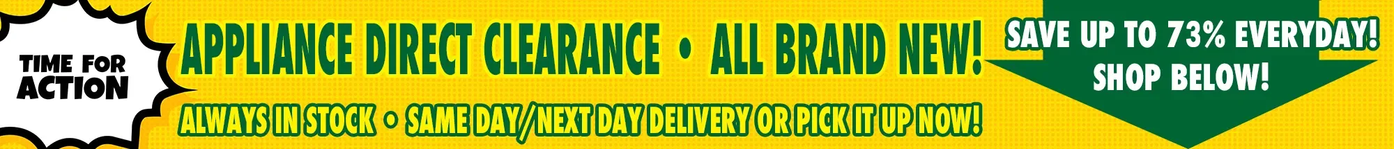 Appliance Direct Clearance - All Brand New! Save up to 73% everyday. Always in stock. Same day / next day delivery or pick it up now!